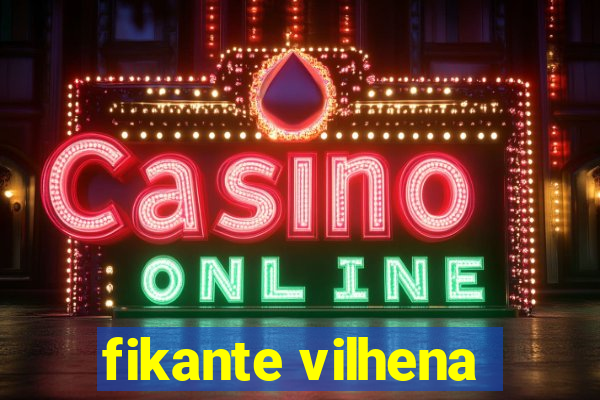 fikante vilhena